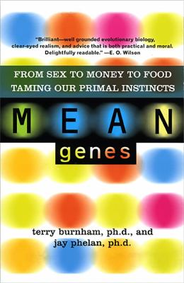 Mean genes : from sex to money to food, taming our primal instincts