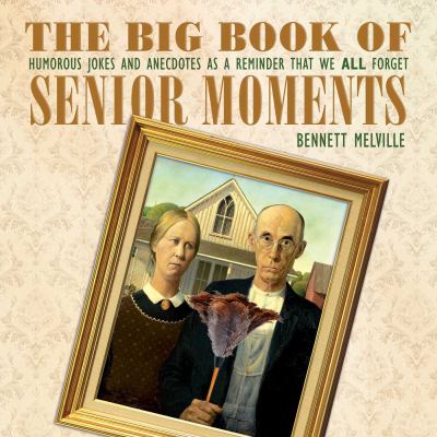 The big book of senior moments : humorous jokes and anecdotes as a reminder that we all forget
