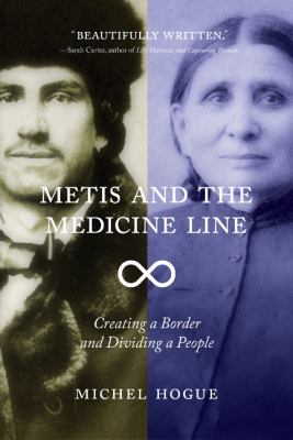 Metis and the medicine line : creating a border and dividing a people