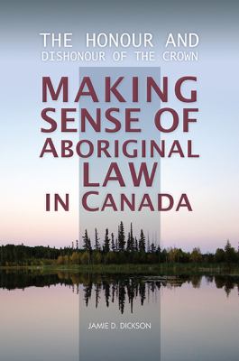 The honour and dishonour of the Crown : making sense of Aboriginal law in Canada