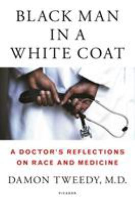 Black man in a white coat : a doctor's reflections on race and medicine