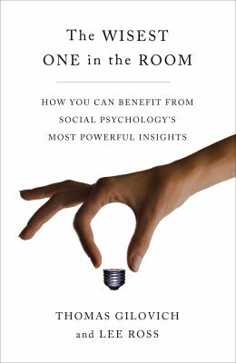 The wisest one in the room : how you can benefit from social psychology's five most powerful insights