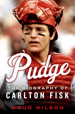 Pudge : the biography of Carlton Fisk
