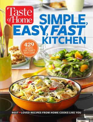 Simple, easy, fast kitchen : best loved recipes from home cooks like you.