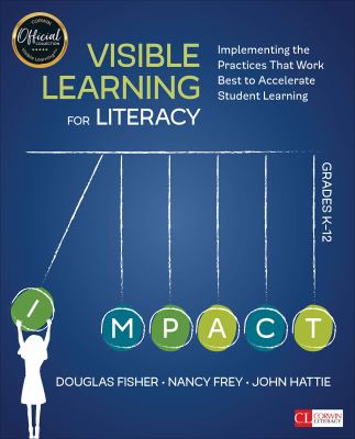 Visible learning for literacy, grades K-12 : implementing the practices that work best to accelerate student learning