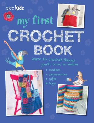 My first crochet book : 35 fun and easy projects for children aged 7+