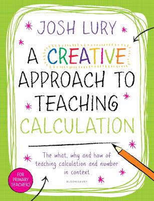 A creative approach to teaching calculation : the what, why and how of teaching calculation and number in context