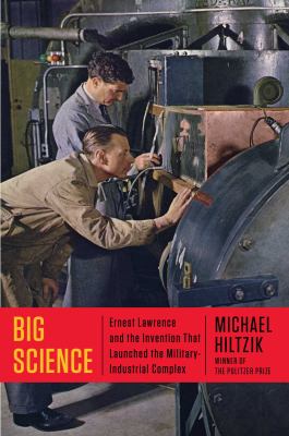 Big science : Ernest Lawrence and the invention that launched the military-industrial complex