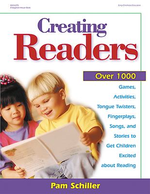 Creating readers : over 1000 games, activities, tongue twisters, fingerplays, songs, and stories to get children excited about reading