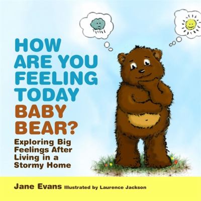 How are you feeling today, baby bear? : exploring big feelings after living in a stormy home