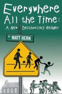 Everywhere all the time : a new deschooling reader