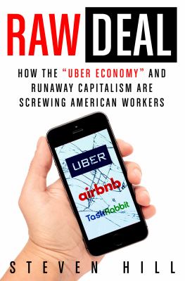 Raw deal : how the "Uber economy" and runaway capitalism are screwing American workers