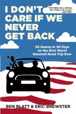 I don't care if we never get back : 30 games in 30 days on the best worst baseball road trip ever