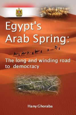 Egypt's Arab spring : the long and winding road to democracy