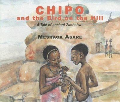 Chipo and the bird on the hill : a tale of ancient Zimbabwe
