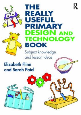 The really useful primary design and technology book : subject knowledge and lesson ideas