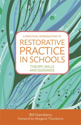 A practical introduction to restorative practice in schools : theory, skills and guidance