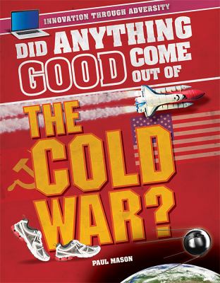 Did anything good come out of the Cold War?