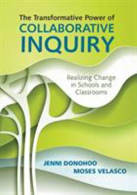 The transformative power of collaborative inquiry : realizing change in schools and classrooms