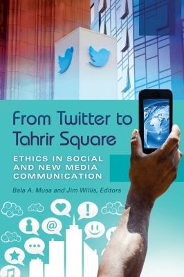 From Twitter to Tahrir Square : ethics in social and new media communication