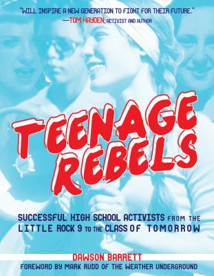 Teenage rebels : successful high school activists, from the Little Rock 9 to the Class of Tomorrow