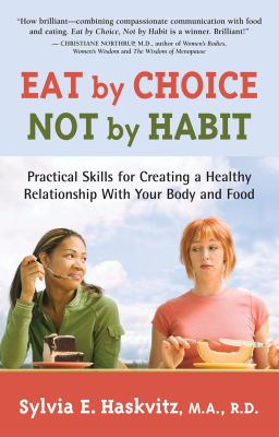 Eat by choice, not by habit : practical skills for creating a healthy relationship with your body and food