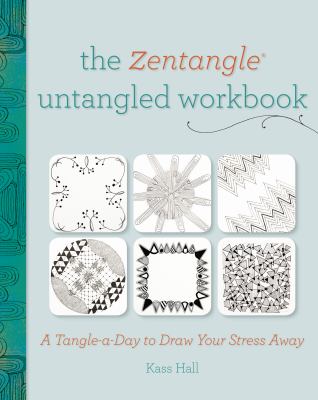 The Zentangle untangled workbook : a tangle-a-day to draw your stress away