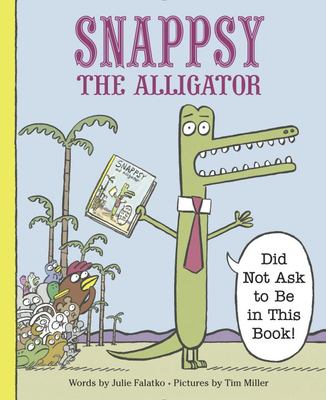 Snappsy the alligator : "did not ask to be in this book!"