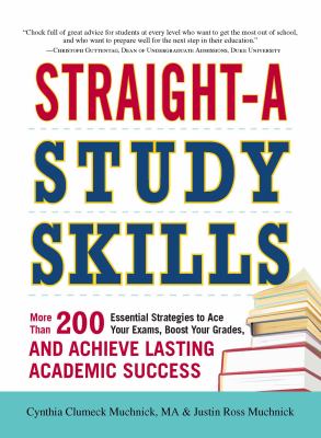 Straight-A study skills : more than 200 essential strategies to ace your exams, boost your grades, and achieve lasting academic success