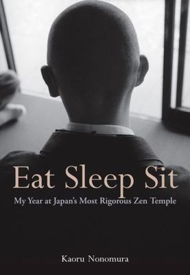 Eat sleep sit : my year at Japan's most rigorous Zen temple