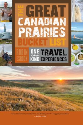The great Canadian Prairies bucket list : one-of-a-kind travel experiences