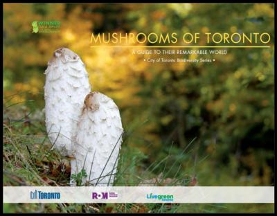 Mushrooms of Toronto : a guide to their remarkable world