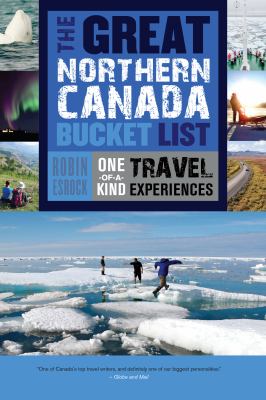 The great Northern Canada bucket list : one-of-a-kind travel experiences