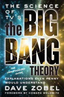 The science of TV's The big bang theory : explanations even Penny would understand : the unauthorized guide