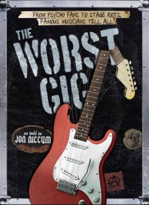 The worst gig : from psycho fans to stage riots, famous musicians tell all