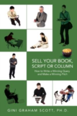 Sell Your Book, Script or Column : How to Write a Winning Query and Make a Winning Pitch