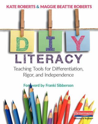 DIY literacy : teaching tools for differentiation, rigor, and independence