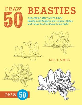 Draw 50 beasties : the step-by-step way to draw 50 beasties and yugglies and turnover uglies and things that go bump in the night