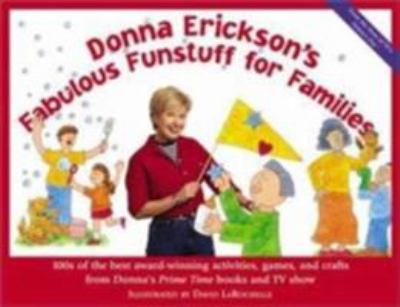 Donna Erickson's fabulous funstuff for families : 100s of the best award-winning activities, games, and crafts from Donna's prime time books and TV show