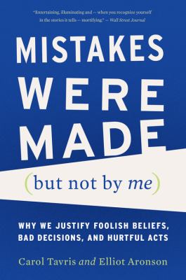 Mistakes were made (but not by me) : why we justify foolish beliefs, bad decisions, and hurtful acts