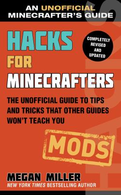 Hacks for minecrafters: mods : the unofficial guide to tips and tricks that other guides won't teach you