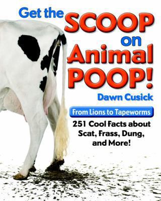 Get the scoop on animal poop : from lions to tapeworms, 251 cool facts about scat, frass, dung & more