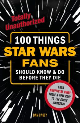 100 things Star wars fans should know & do before they die