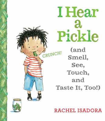 I hear a pickle : (and smell, see, touch, and taste it, too!)