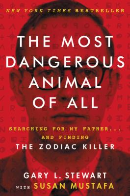 The most dangerous animal of all : searching for my father ... and finding the Zodiac Killer