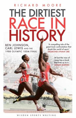 The dirtiest race in history : Ben Johnson, Carl Lewis and the 1988 Olympic 100m final