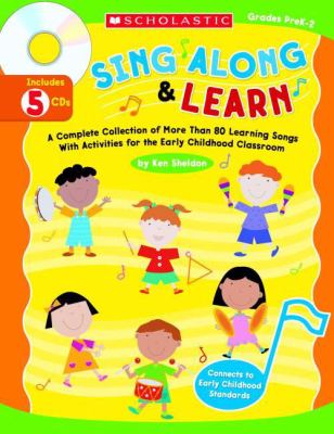 Scholastic sing along & learn : a complete collection of more than 80 learning songs with activities for the early childhood classroom