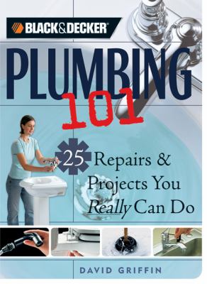 Plumbing 101 : 25 repairs & projects you really can do