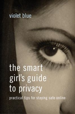 The smart girl's guide to privacy : practical tips for staying safe online