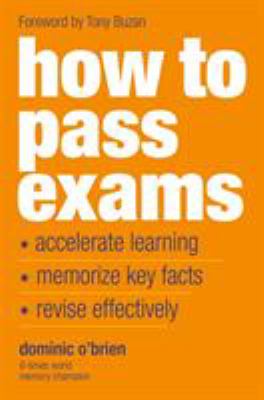How to pass exams : accelerate learning, memorize key facts, revise effectively